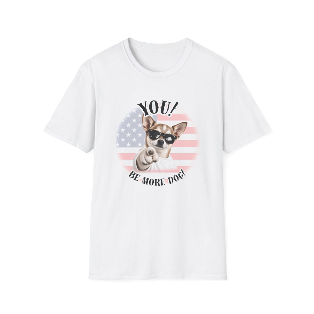 YOU!...Be More Dog! – Chihuahua - Supersoft Unisex T-shirt