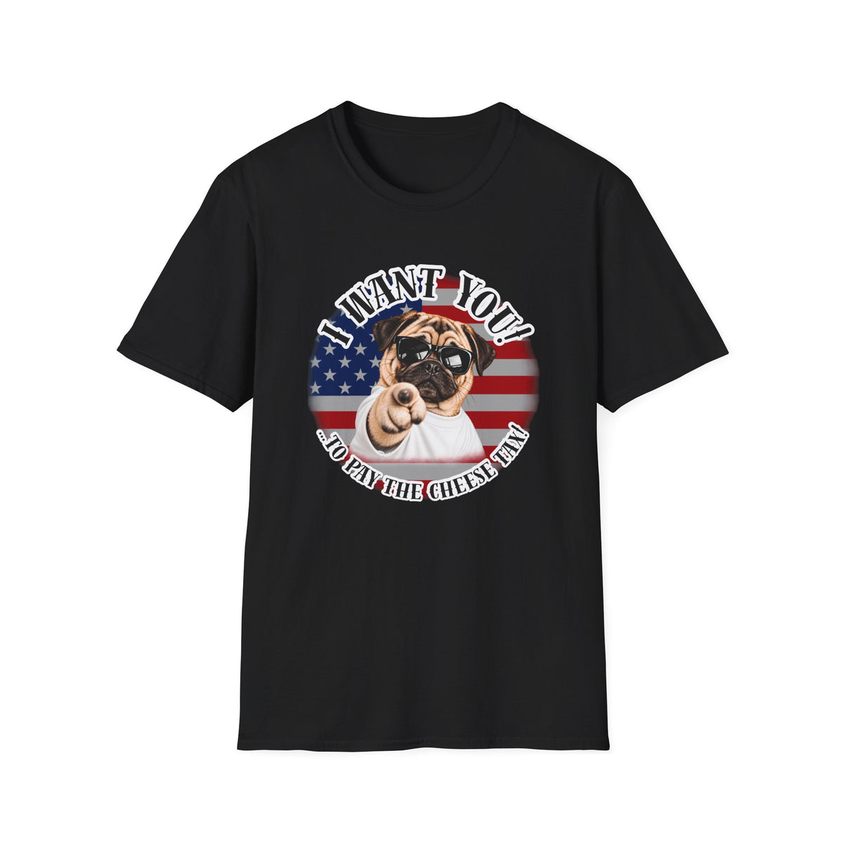 I WANT YOU!...To Pay the Cheese Tax! – Pug - Supersoft Unisex T-shirt
