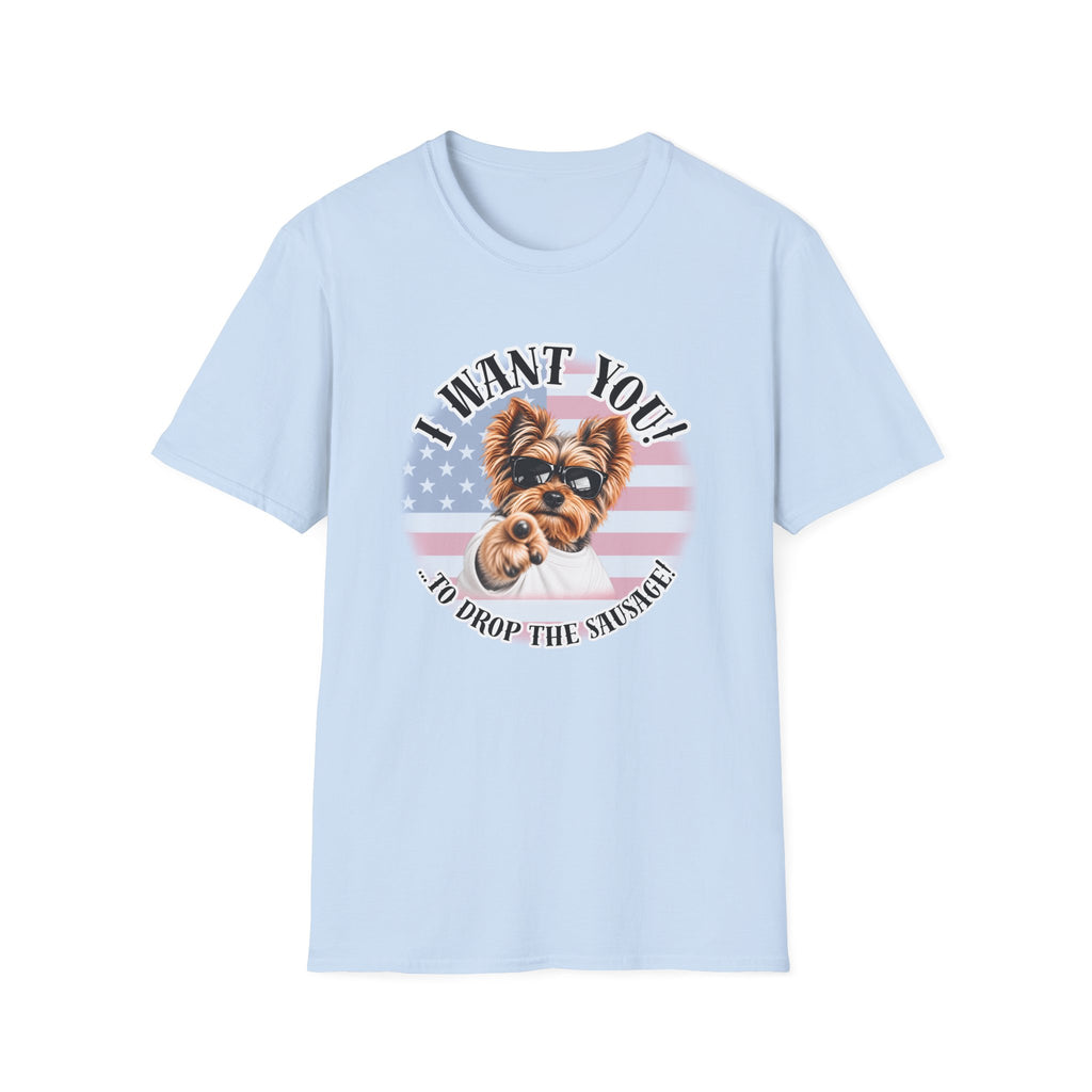 I WANT YOU!...To Drop The Sausage! – Yorkshire Terrier - Supersoft Unisex T-shirt