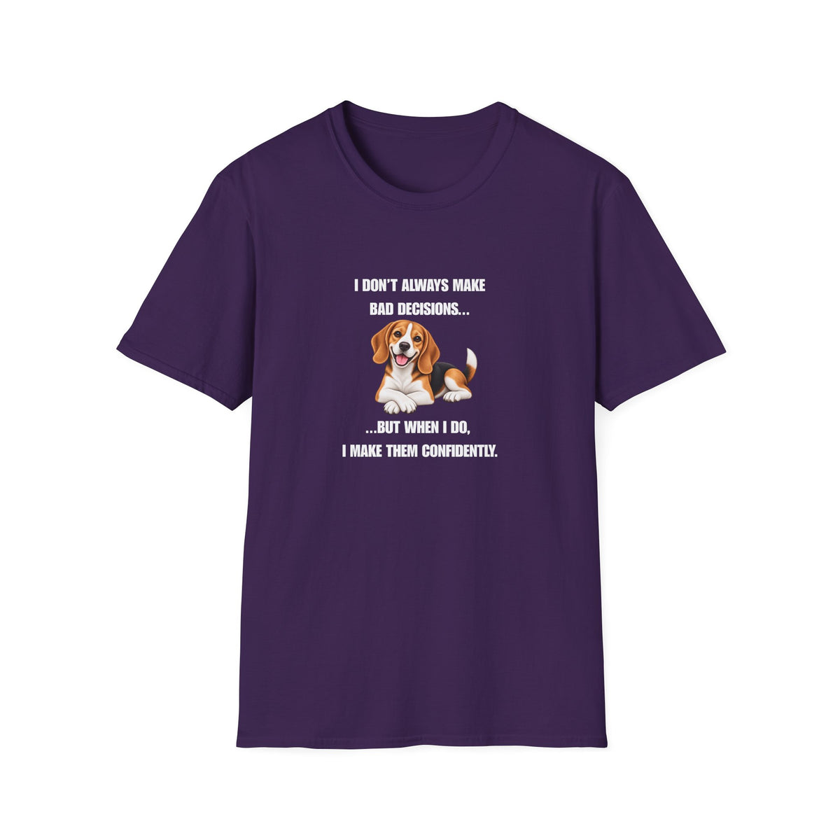 I Don’t Always Make Bad Decisions…But When I Do, I Make Them Confidently - Beagle Supersoft Unisex T-Shirt