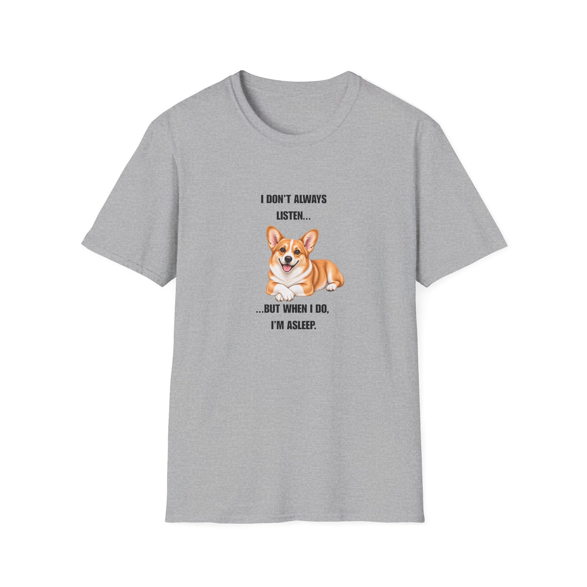 I Don’t Always Listen...But When I Do, I’m Asleep - Corgi Supersoft Unisex T-Shirt