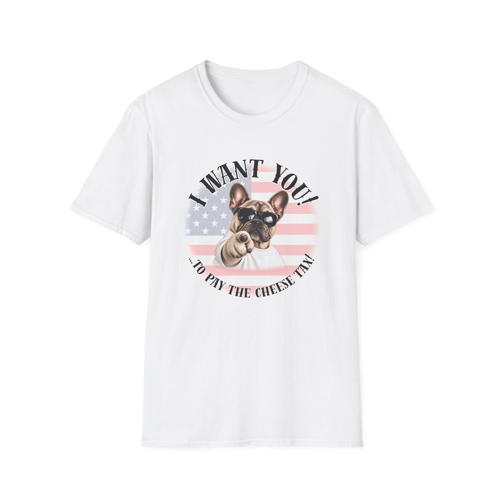 I WANT YOU!...To Pay the Cheese Tax! – French Bulldog - Supersoft Unisex T-shirt