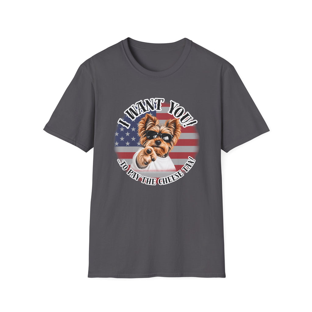 I WANT YOU!...To Pay the Cheese Tax! – Yorkshire Terrier - Supersoft Unisex T-shirt