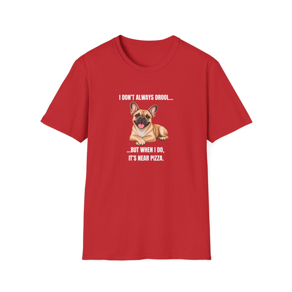 I Don’t Always Drool...But When I Do, It’s Near Pizza - French Bulldog Supersoft Unisex T-Shirt