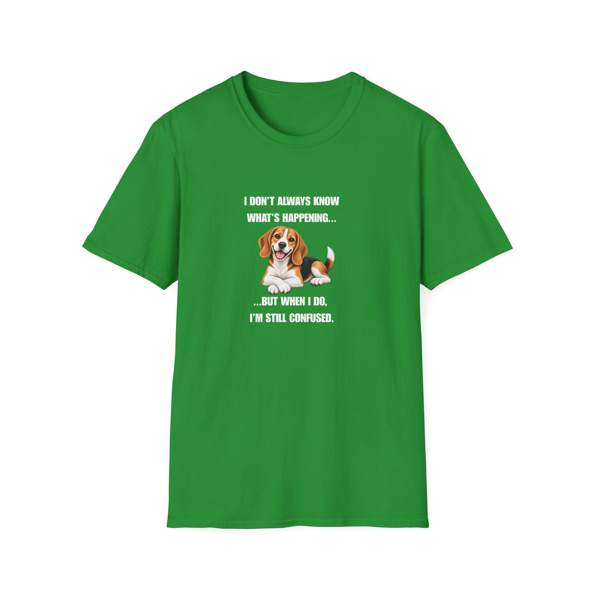 I Don’t Always Know What’s Happening...But When I Do, I’m Still Confused - Beagle Supersoft Unisex T-Shirt