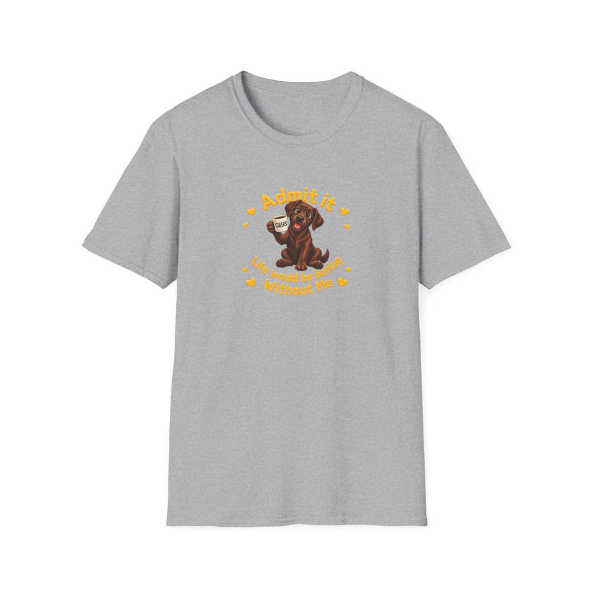 Admit It, Life Would Be Boring Without Me – Chocolate Labrador Supersoft Unisex T-Shirt