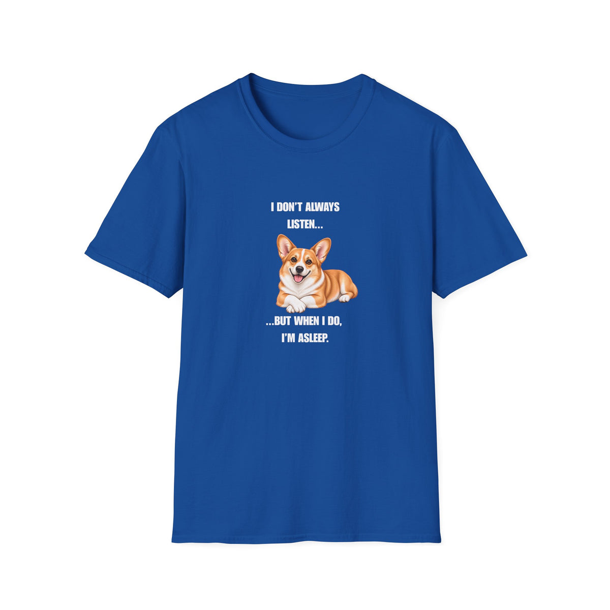 I Don’t Always Listen...But When I Do, I’m Asleep - Corgi Supersoft Unisex T-Shirt
