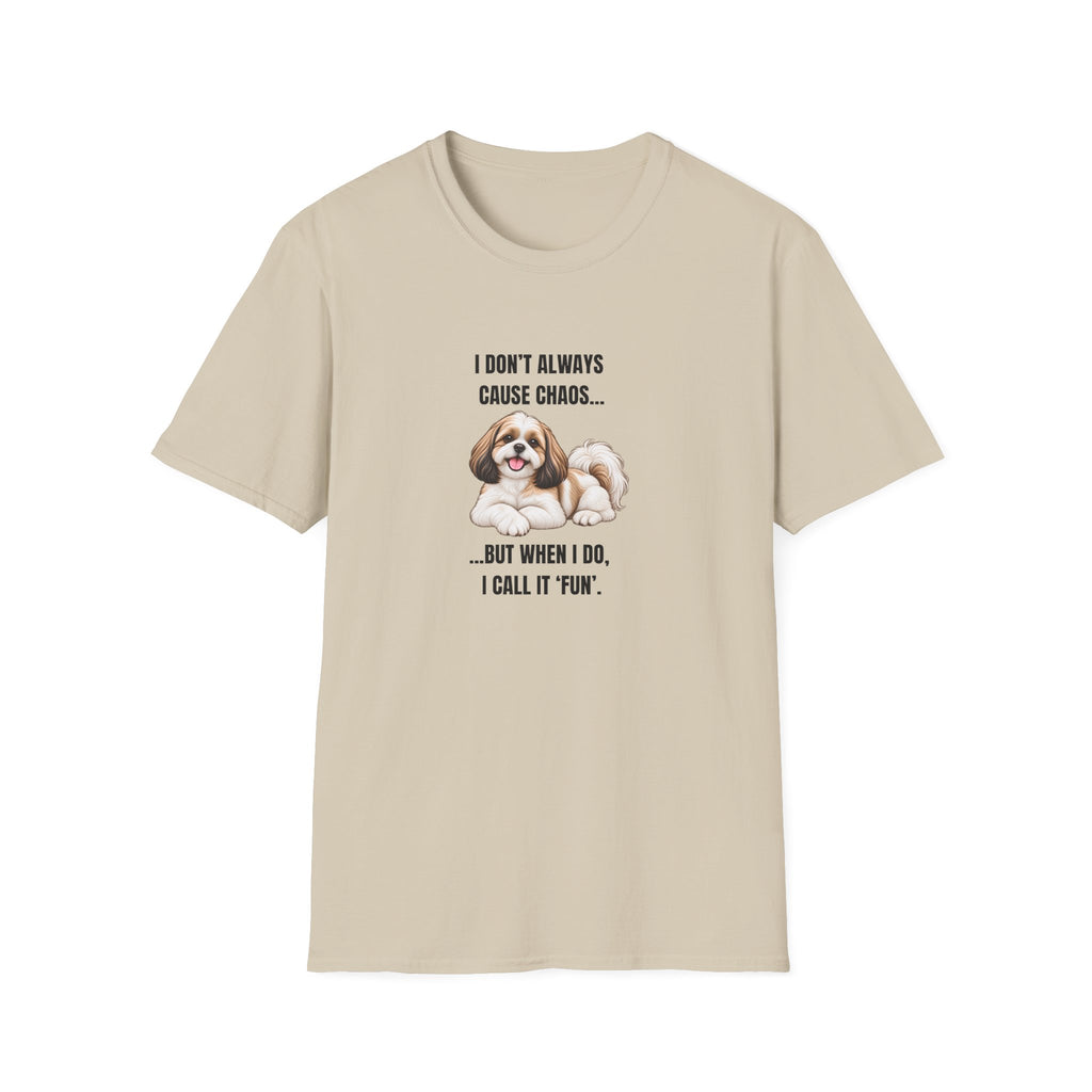 I Don’t Always Cause Chaos...But When I Do, I Call It ‘Fun’ - Shih Tzu Supersoft Unisex T-Shirt