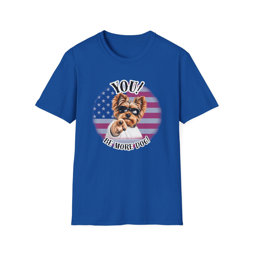 YOU!...Be More Dog! – Yorkshire Terrier - Supersoft Unisex T-shirt