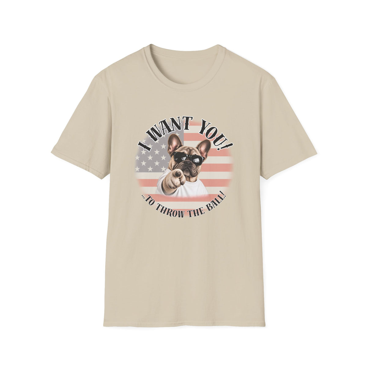 I WANT YOU!...To Throw the Ball! – French Bulldog - Supersoft Unisex T-shirt
