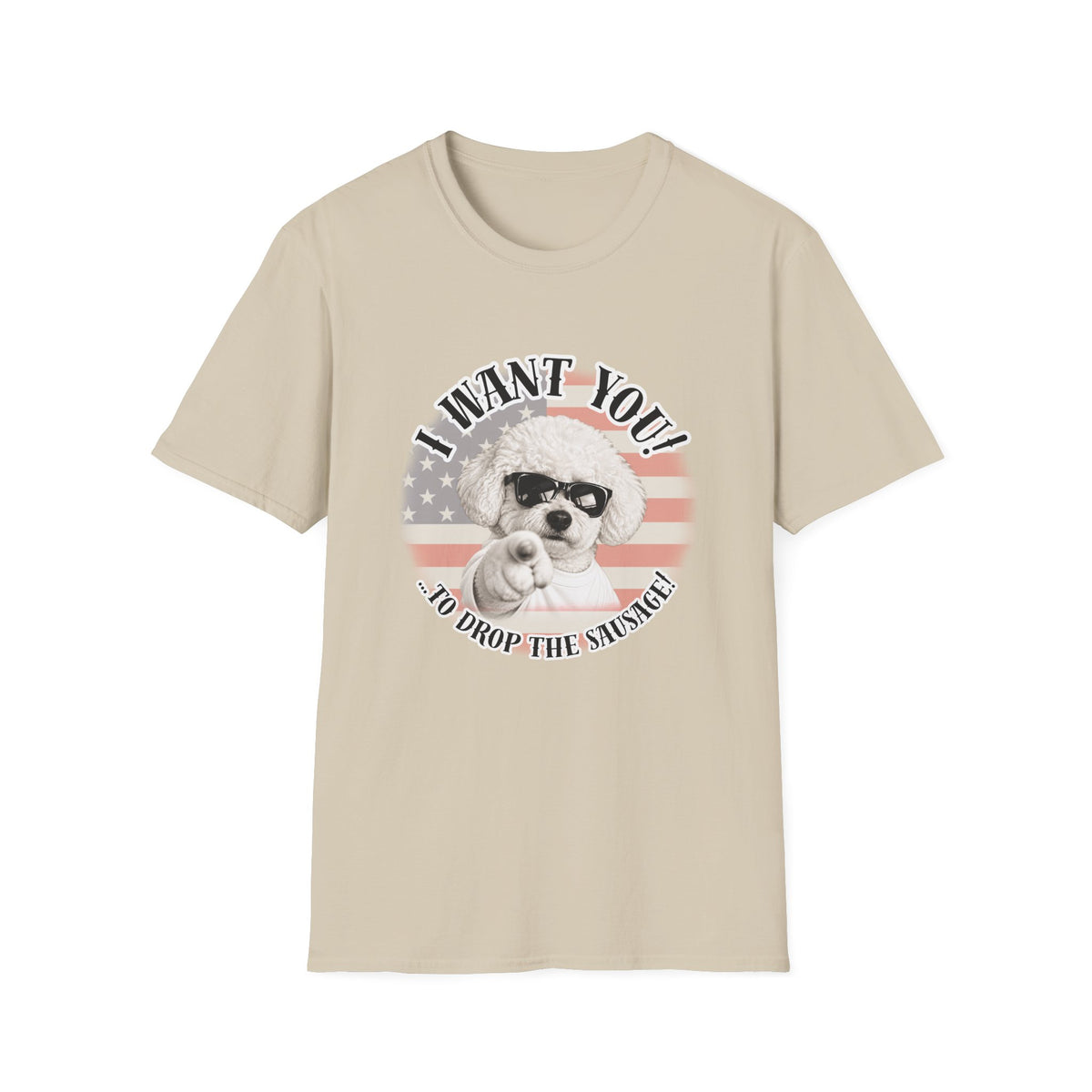 I WANT YOU!...To Drop The Sausage! – Bichon Frise - Supersoft Unisex T-shirt