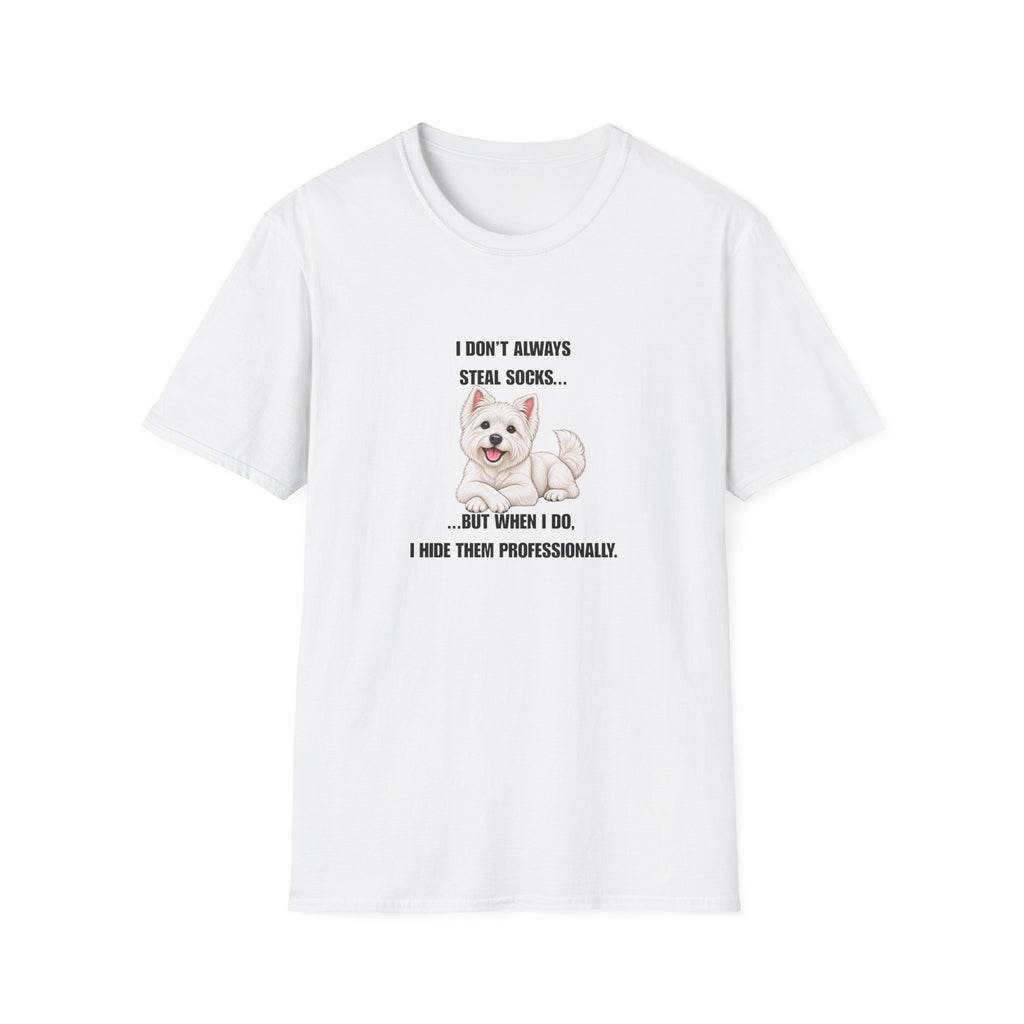 I Don’t Always Steal Socks...But When I Do, I Hide Them Professionally - West Highland Terrier Supersoft Unisex T-Shirt