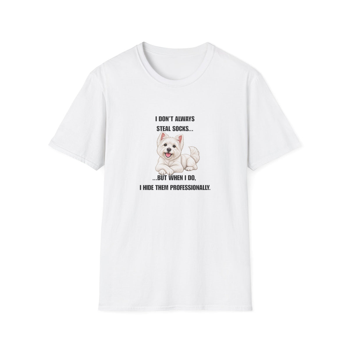 I Don’t Always Steal Socks...But When I Do, I Hide Them Professionally - West Highland Terrier Supersoft Unisex T-Shirt