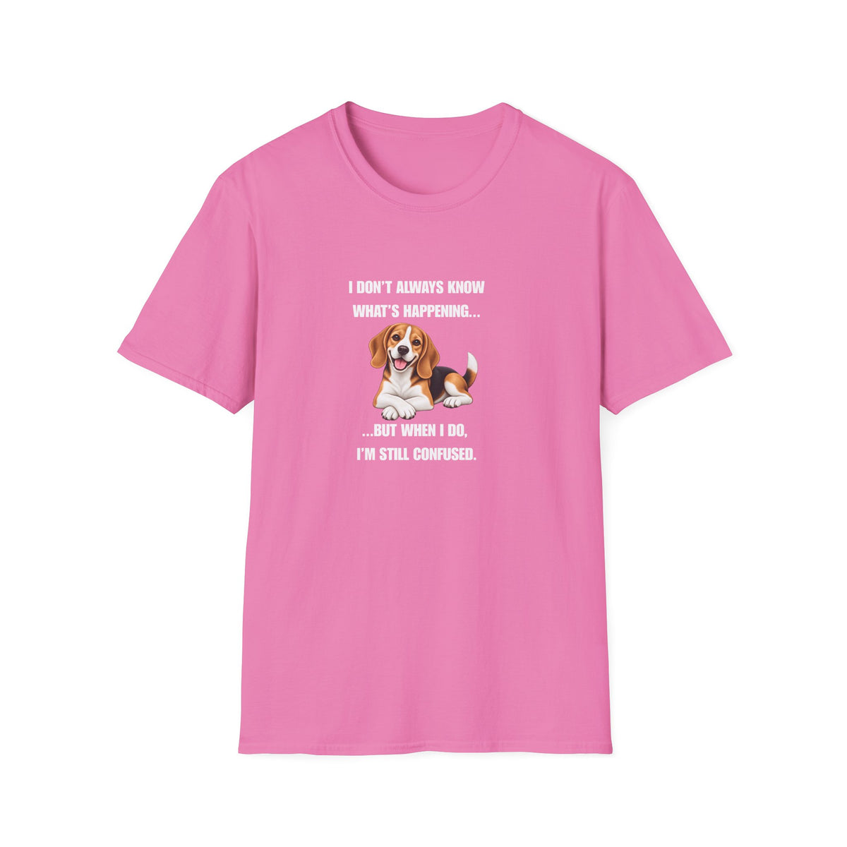 I Don’t Always Know What’s Happening...But When I Do, I’m Still Confused - Beagle Supersoft Unisex T-Shirt
