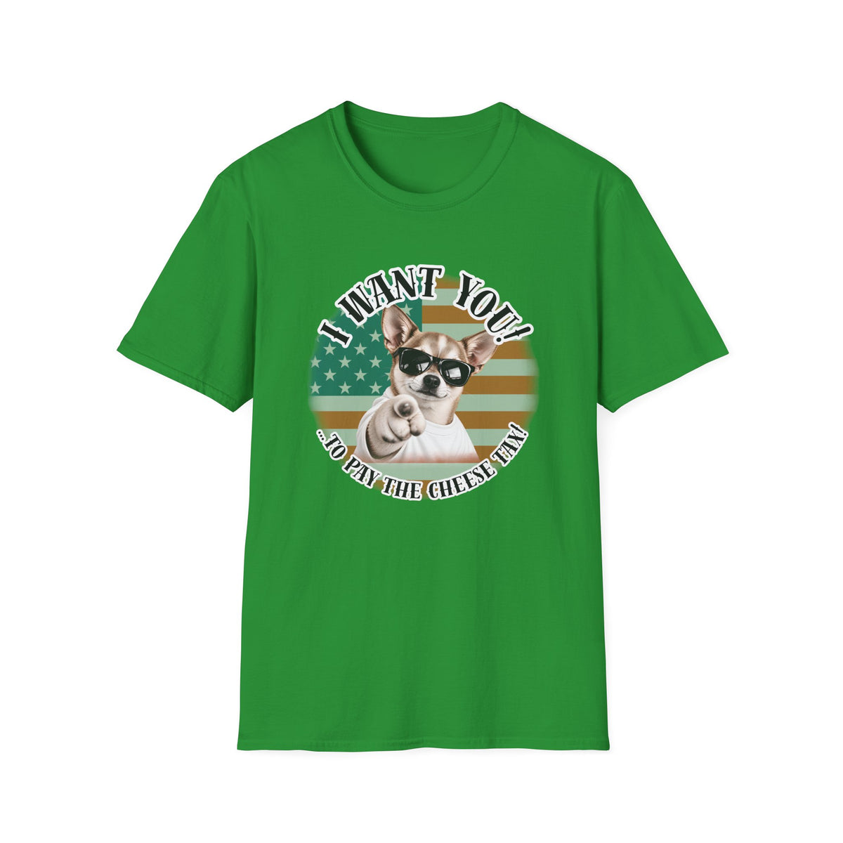 I WANT YOU!...To Pay the Cheese Tax! – Chihuahua - Supersoft Unisex T-shirt