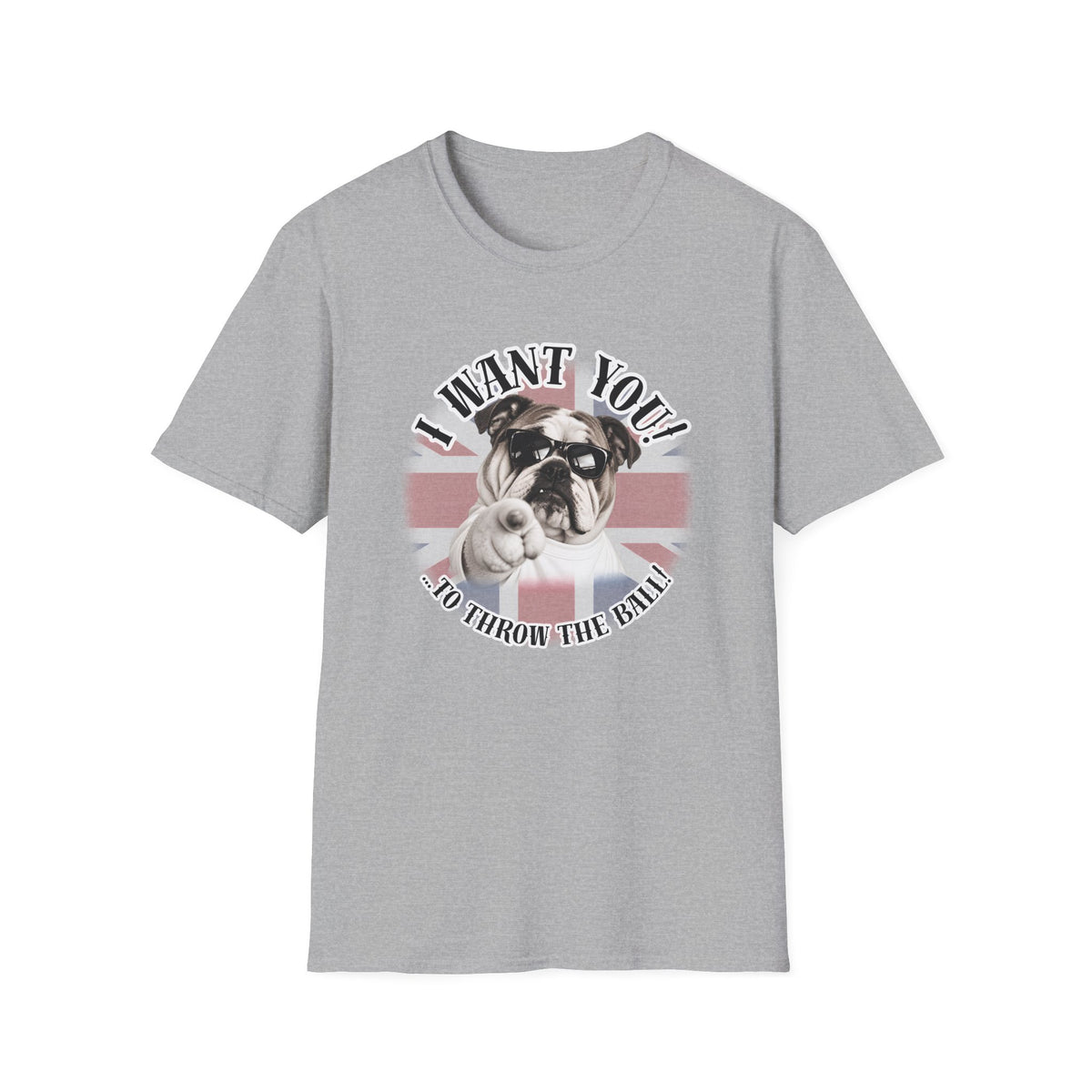 I WANT YOU!...To Throw the Ball! – British Bulldog - Supersoft Unisex T-shirt