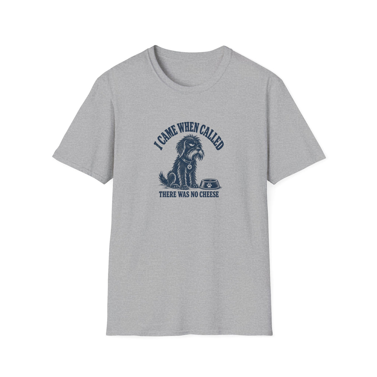 Grumpy Dog - I Came When Called...There Was No Cheese –  Supersoft Unisex T-Shirt