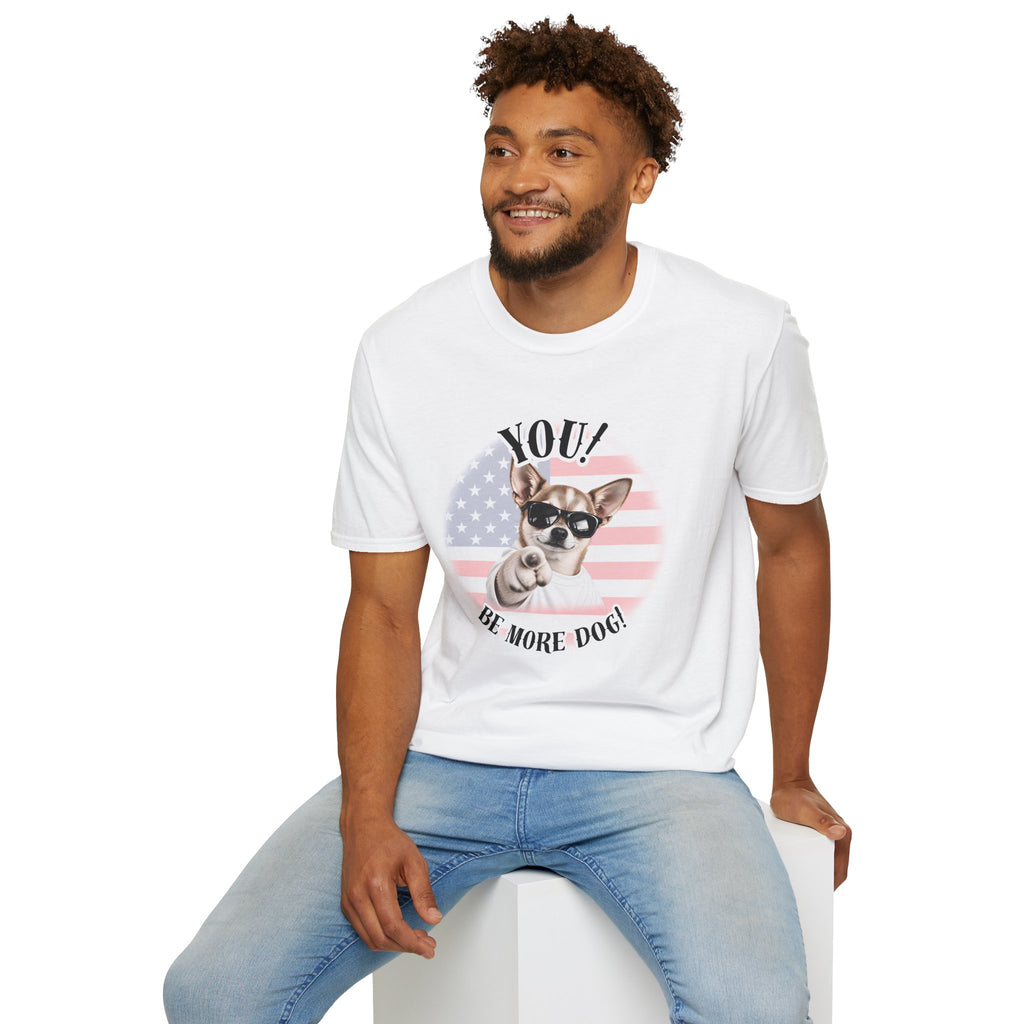YOU!...Be More Dog! – Chihuahua - Supersoft Unisex T-shirt