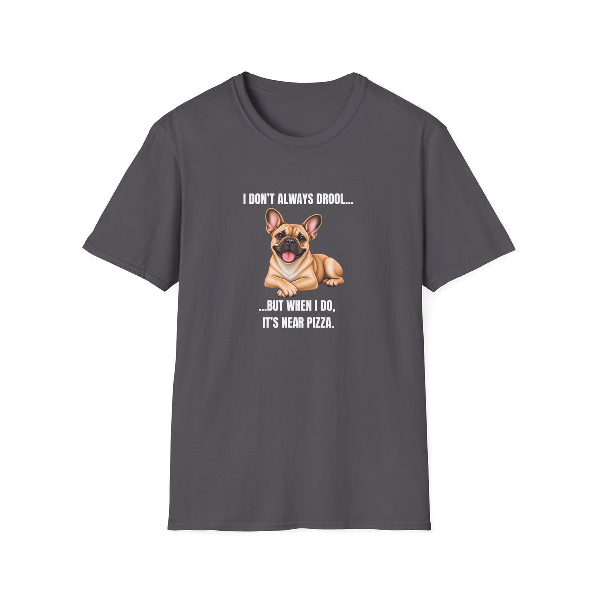 I Don’t Always Drool...But When I Do, It’s Near Pizza - French Bulldog Supersoft Unisex T-Shirt