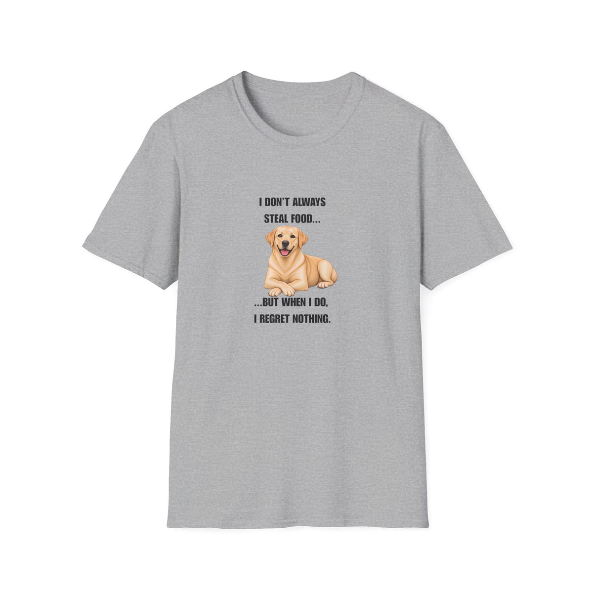 I Don’t Always Steal Food...But When I Do, I Regret Nothing - Labrador Supersoft Unisex T-Shirt