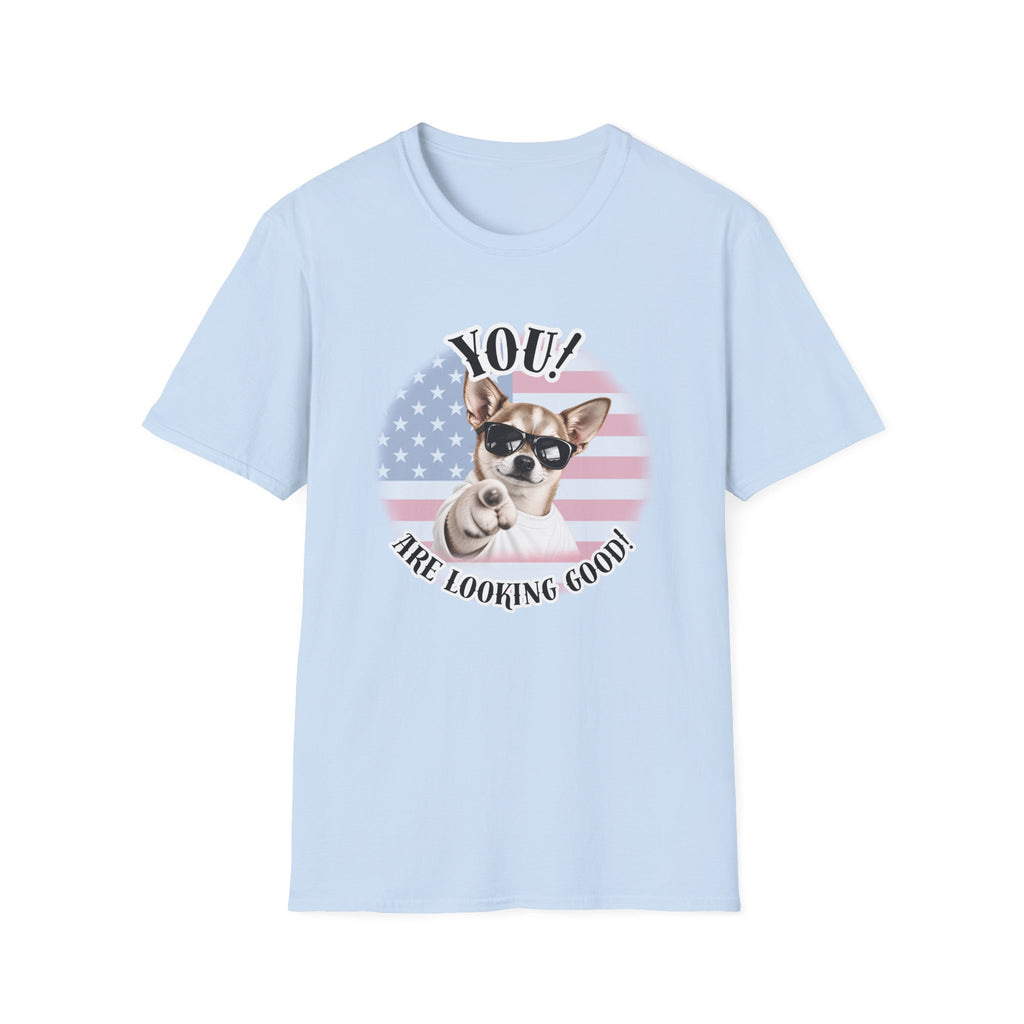 YOU!...Are Looking Good! – Chihuahua - Supersoft Unisex T-shirt