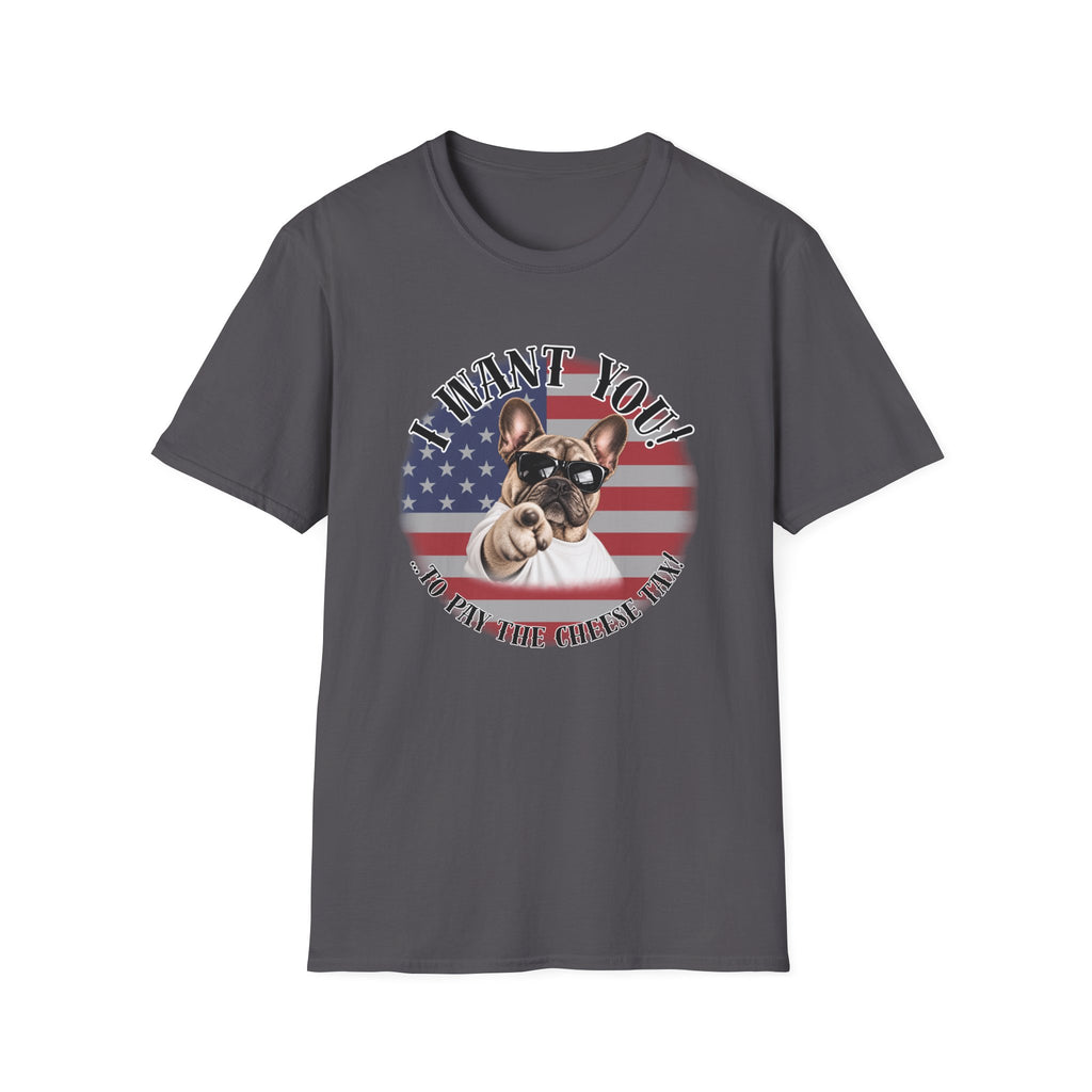 I WANT YOU!...To Pay the Cheese Tax! – French Bulldog - Supersoft Unisex T-shirt