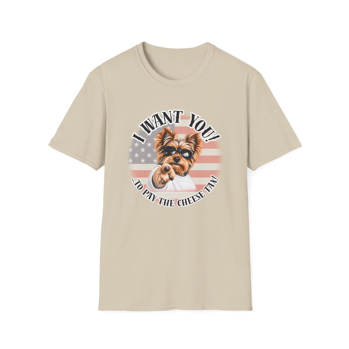 I WANT YOU!...To Pay the Cheese Tax! – Yorkshire Terrier - Supersoft Unisex T-shirt