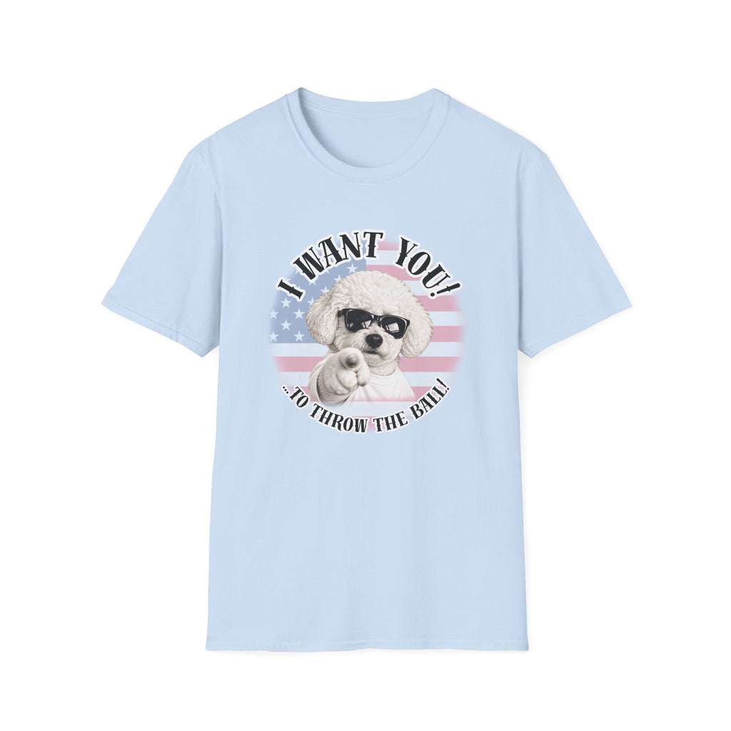 I WANT YOU!...To Throw the Ball! – Bichon Frise - Supersoft Unisex T-shirt