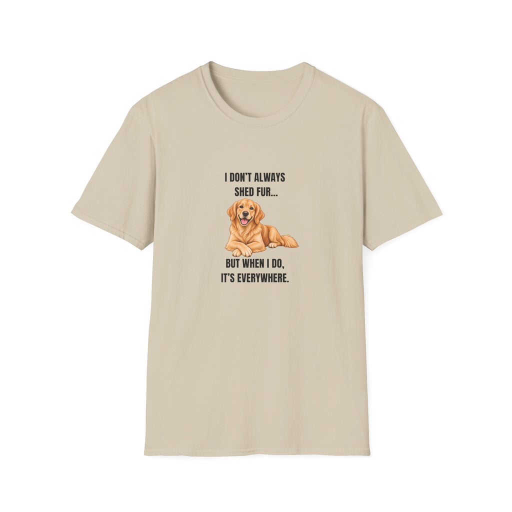 I Don’t Always Shed Fur...But When I Do, It’s Everywhere - Golden Retriever Supersoft Unisex T-Shirt