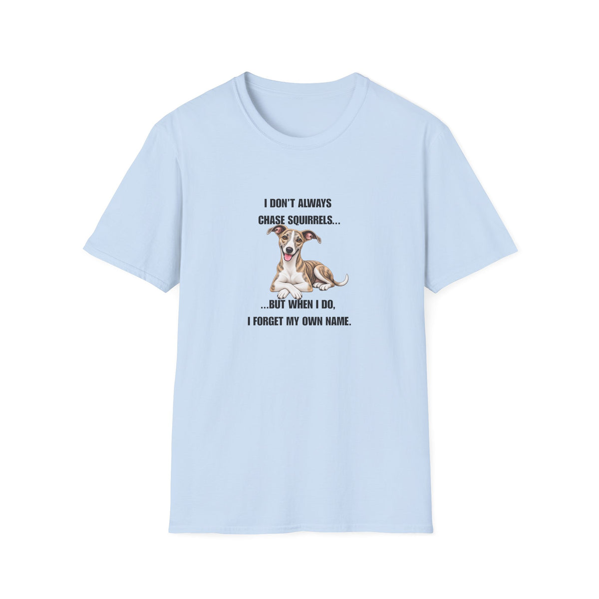 I Don’t Always Chase Squirrels...But When I Do, I Forget My Own Name - Whippet Supersoft Unisex T-Shirt
