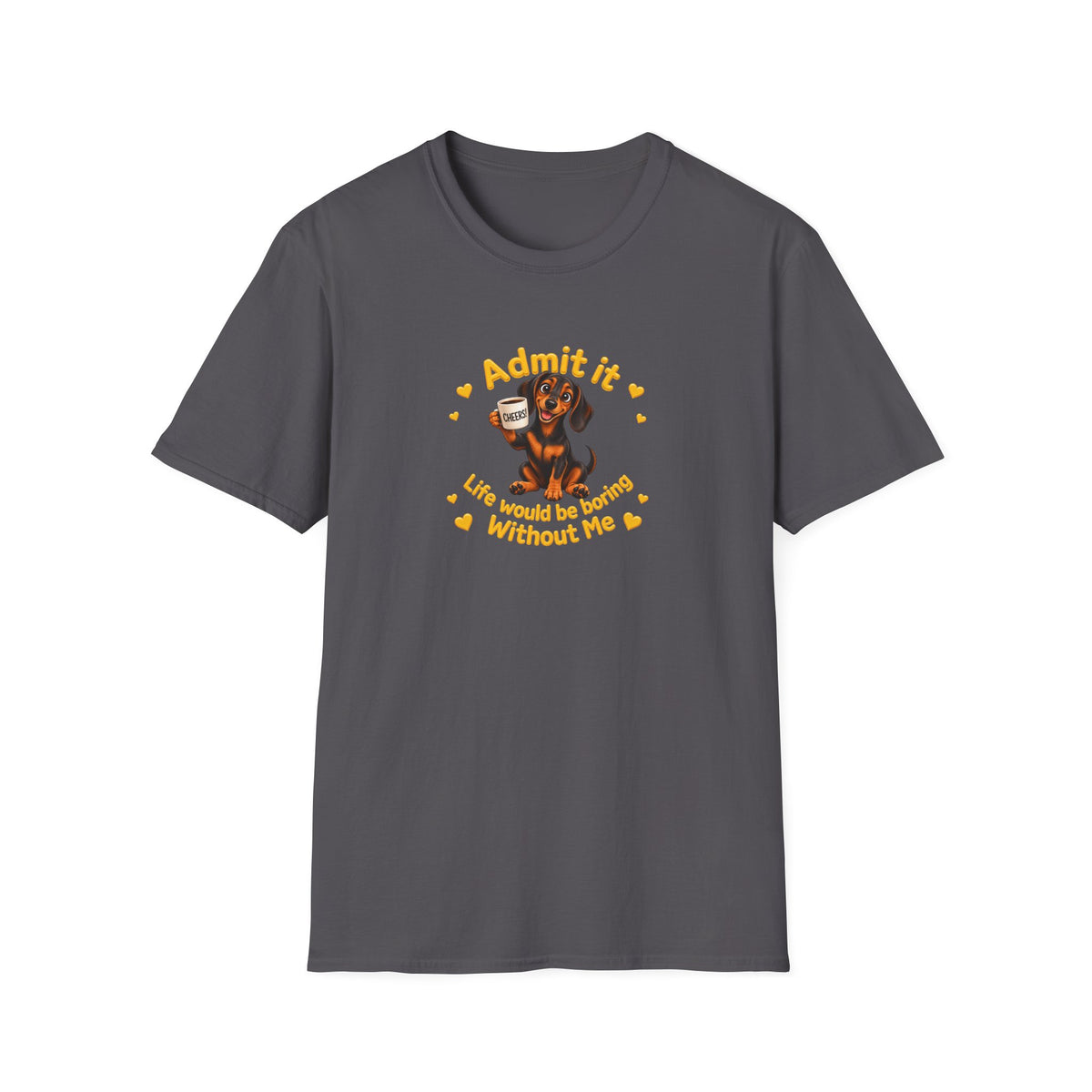 Admit It, Life Would Be Boring Without Me – Dachshund Supersoft Unisex T-Shirt