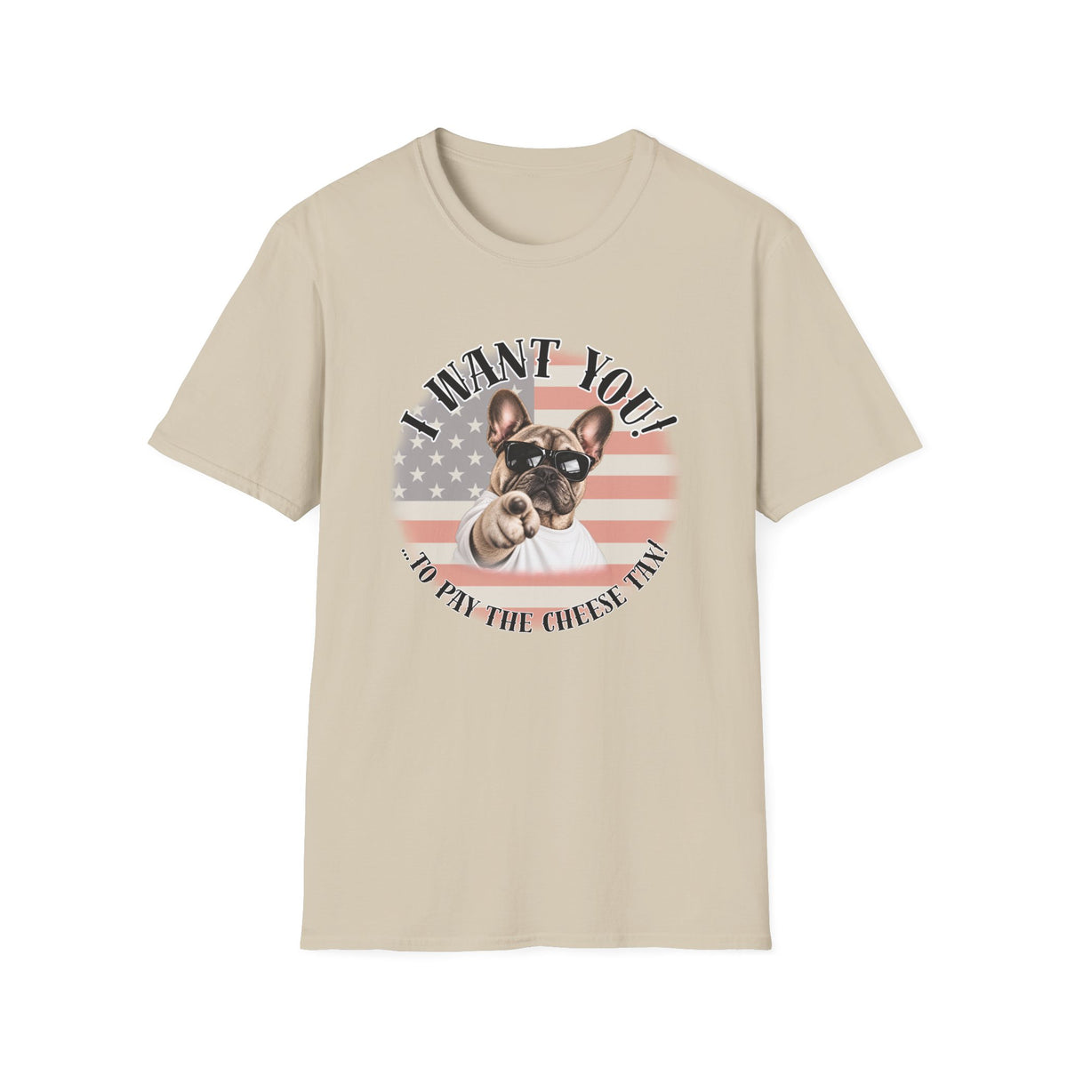 I WANT YOU!...To Pay the Cheese Tax! – French Bulldog - Supersoft Unisex T-shirt