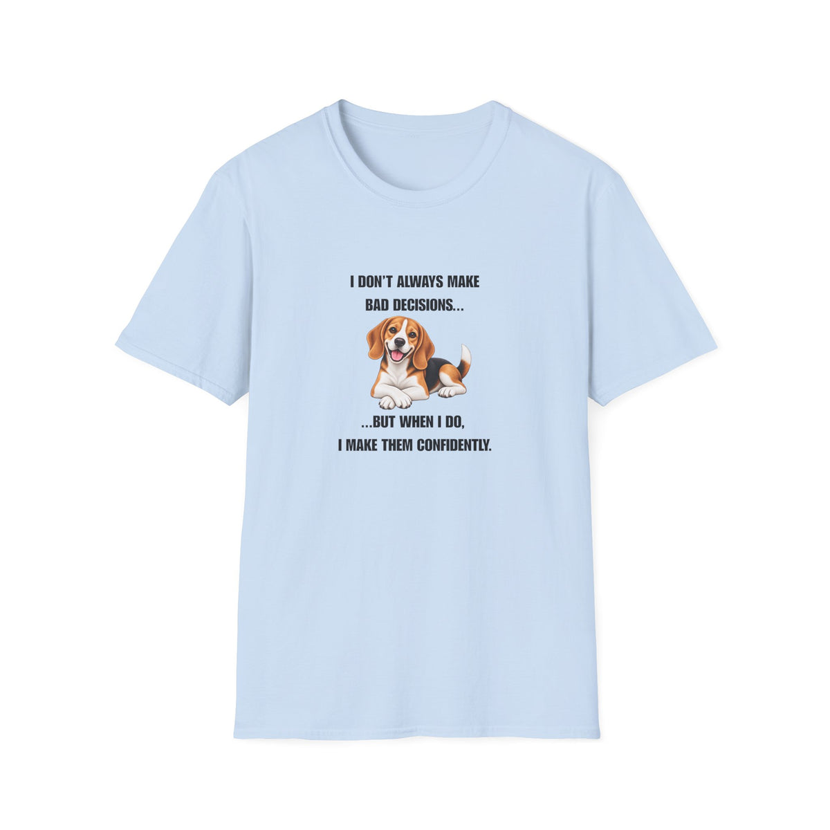 I Don’t Always Make Bad Decisions…But When I Do, I Make Them Confidently - Beagle Supersoft Unisex T-Shirt