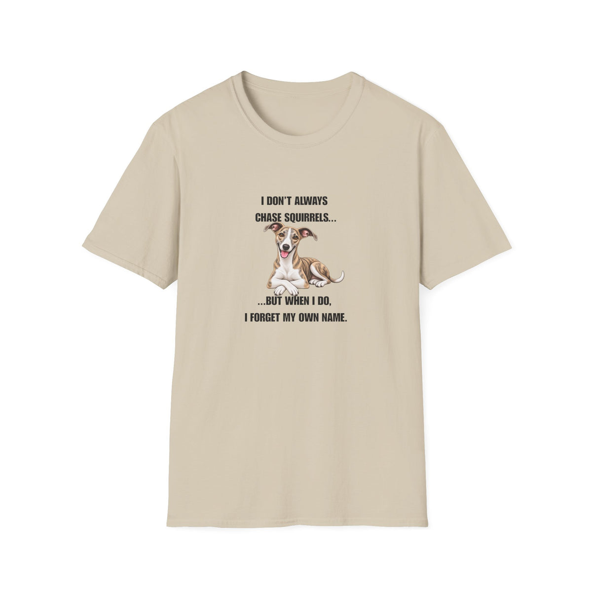 I Don’t Always Chase Squirrels...But When I Do, I Forget My Own Name - Whippet Supersoft Unisex T-Shirt