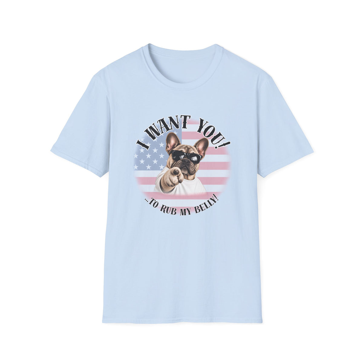 I WANT YOU!...To Rub My Belly! – French Bulldog - Supersoft Unisex T-shirt