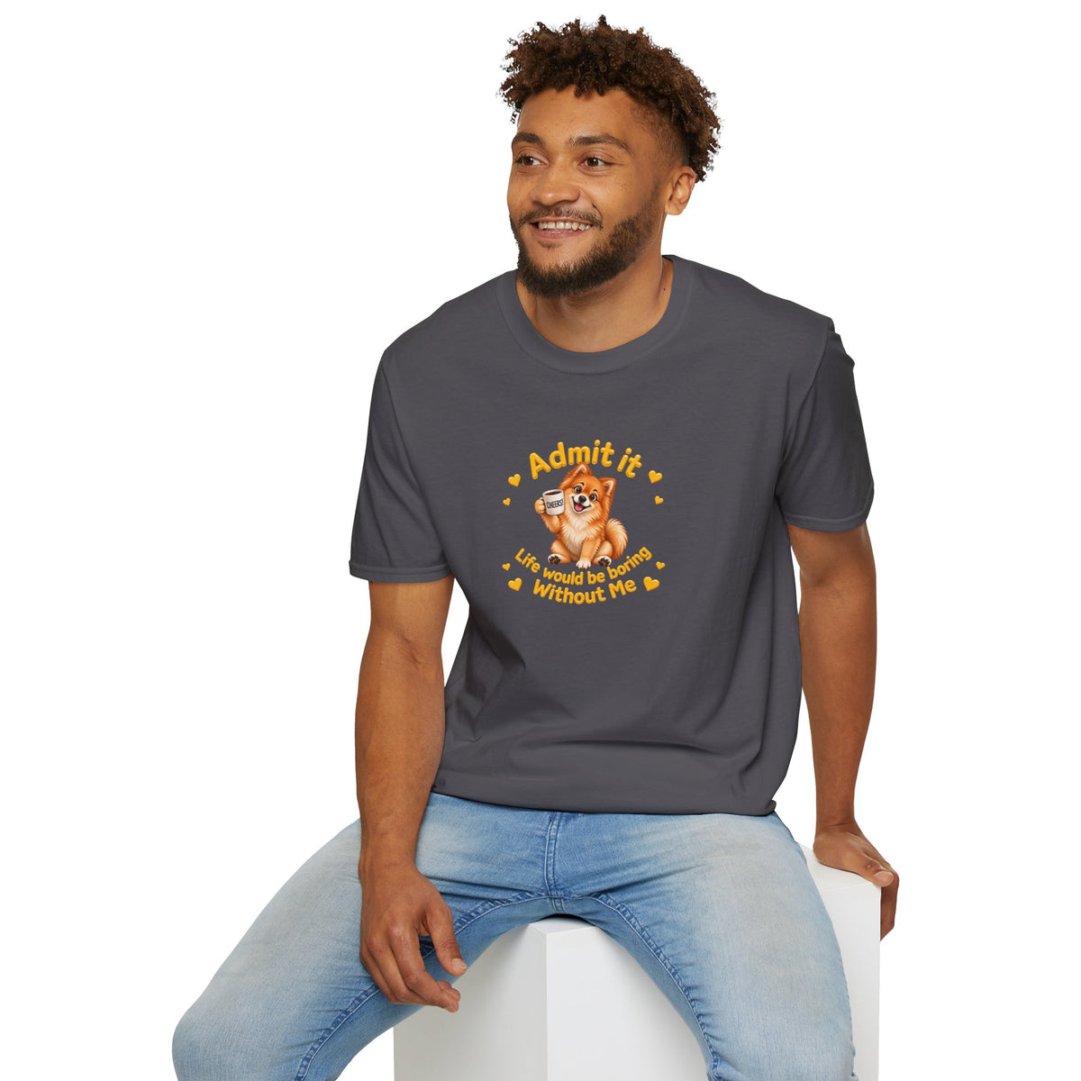Admit It, Life Would Be Boring Without Me – Pomeranian Supersoft Unisex T-Shirt