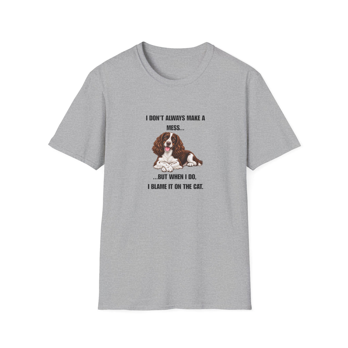 I Don’t Always Make A Mess...But When I Do, I Blame The Cat - English Springer Spaniel Supersoft Unisex T-Shirt