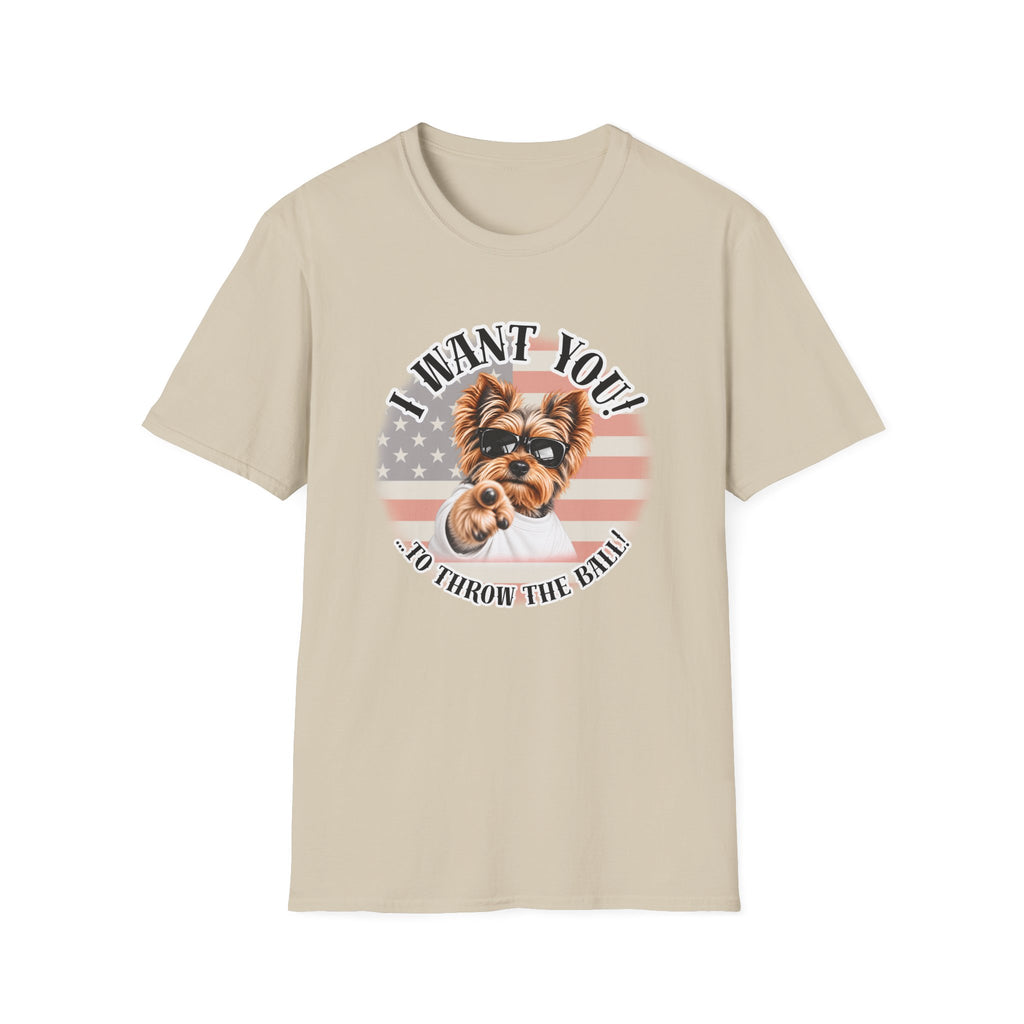 I WANT YOU!...To Throw the Ball! – Yorkshire Terrier - Supersoft Unisex T-shirt