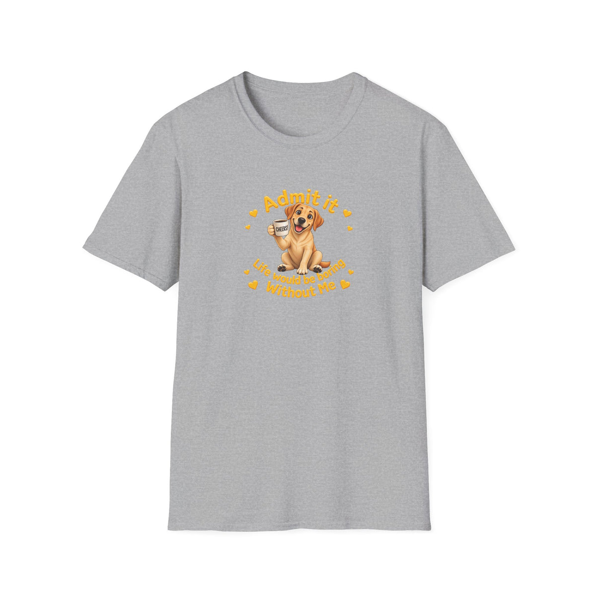 Admit It, Life Would Be Boring Without Me – Yellow Labrador Supersoft Unisex T-Shirt