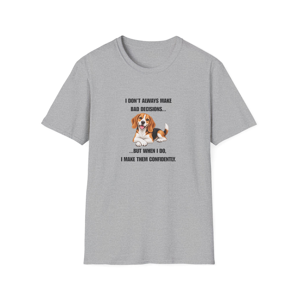 I Don’t Always Make Bad Decisions…But When I Do, I Make Them Confidently - Beagle Supersoft Unisex T-Shirt