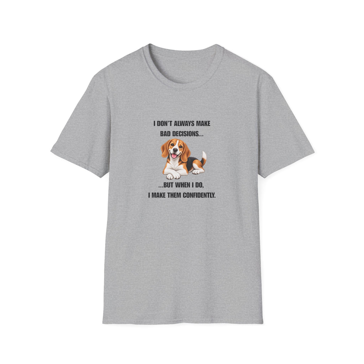 I Don’t Always Make Bad Decisions…But When I Do, I Make Them Confidently - Beagle Supersoft Unisex T-Shirt