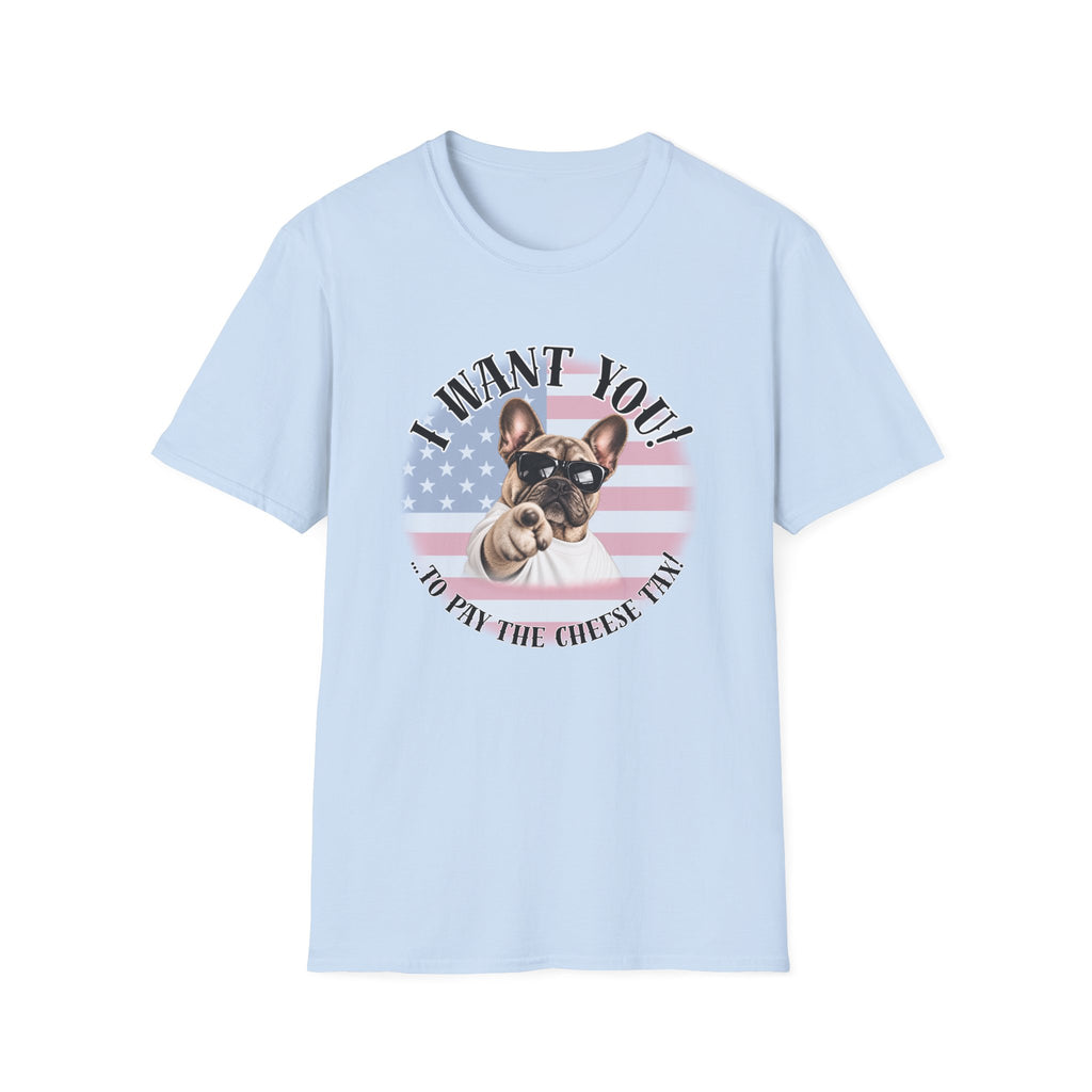 I WANT YOU!...To Pay the Cheese Tax! – French Bulldog - Supersoft Unisex T-shirt