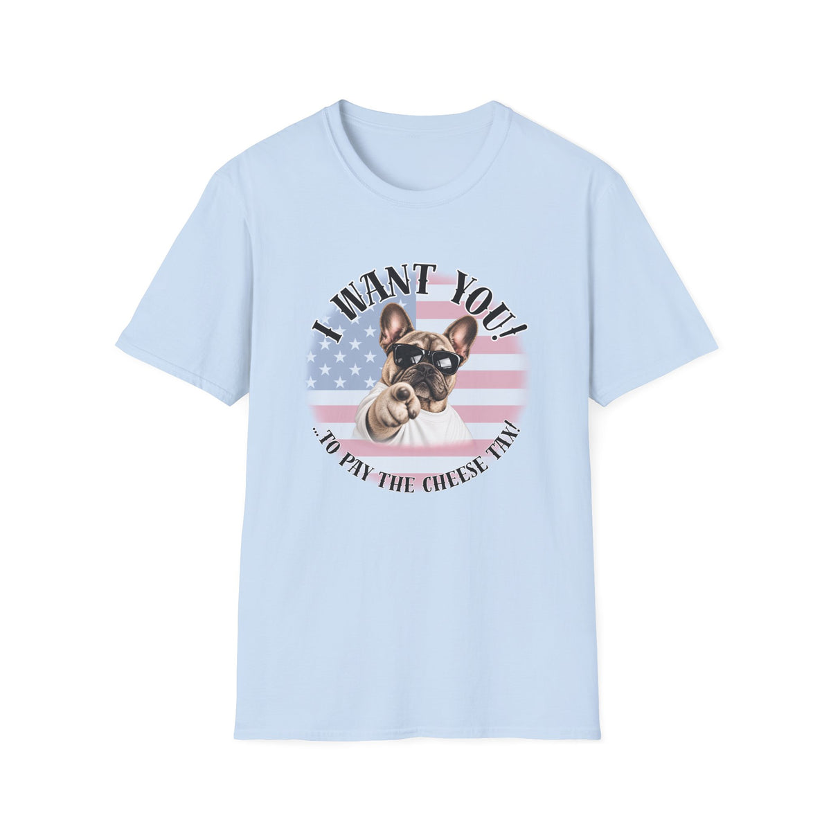 I WANT YOU!...To Pay the Cheese Tax! – French Bulldog - Supersoft Unisex T-shirt