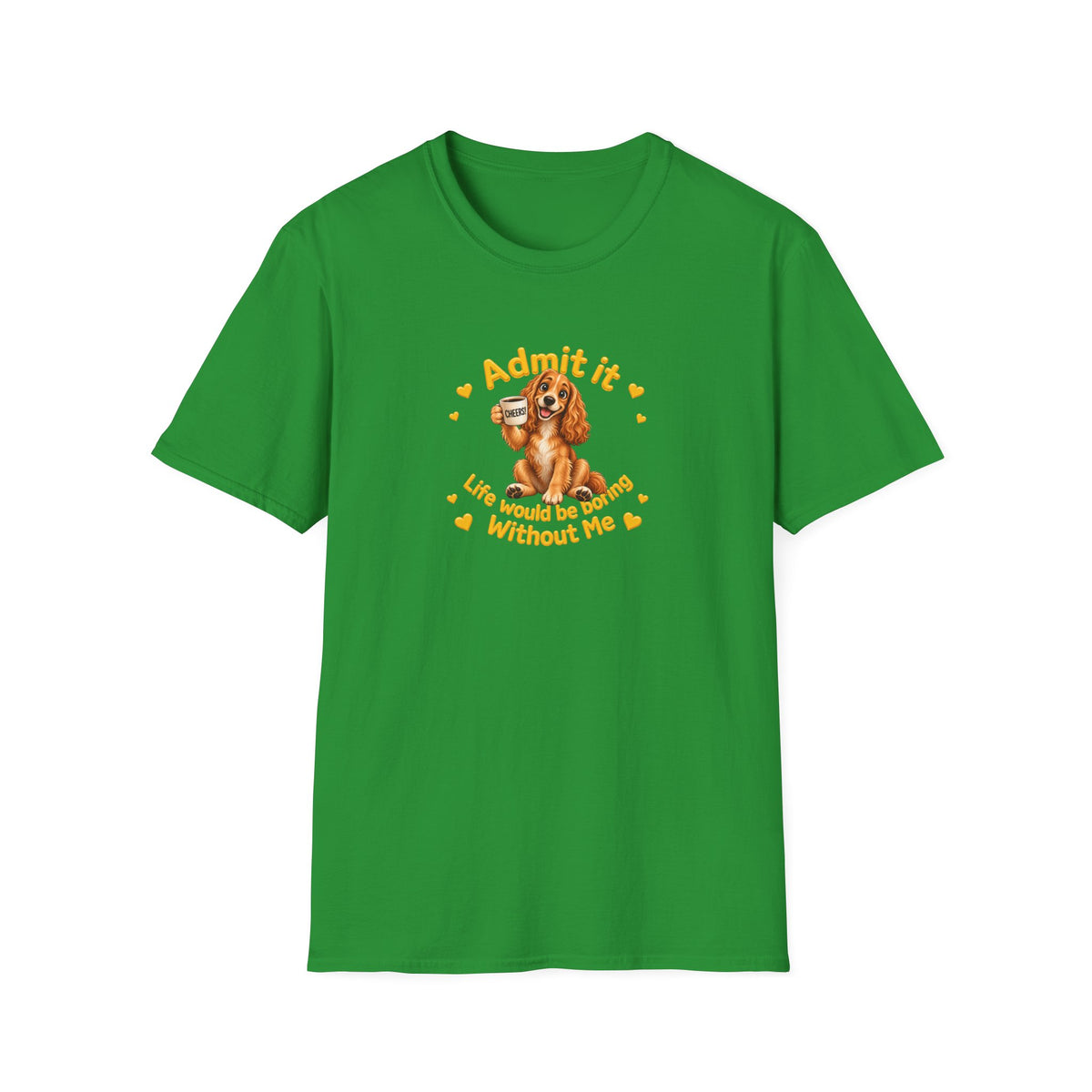 Admit It, Life Would Be Boring Without Me – Cocker Spaniel Unisex T-Shirt