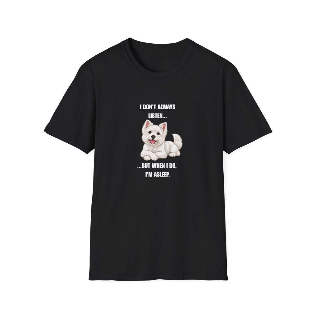 I Don’t Always Listen...But When I Do, I’m Asleep - West Highland Terrier Supersoft Unisex T-Shirt