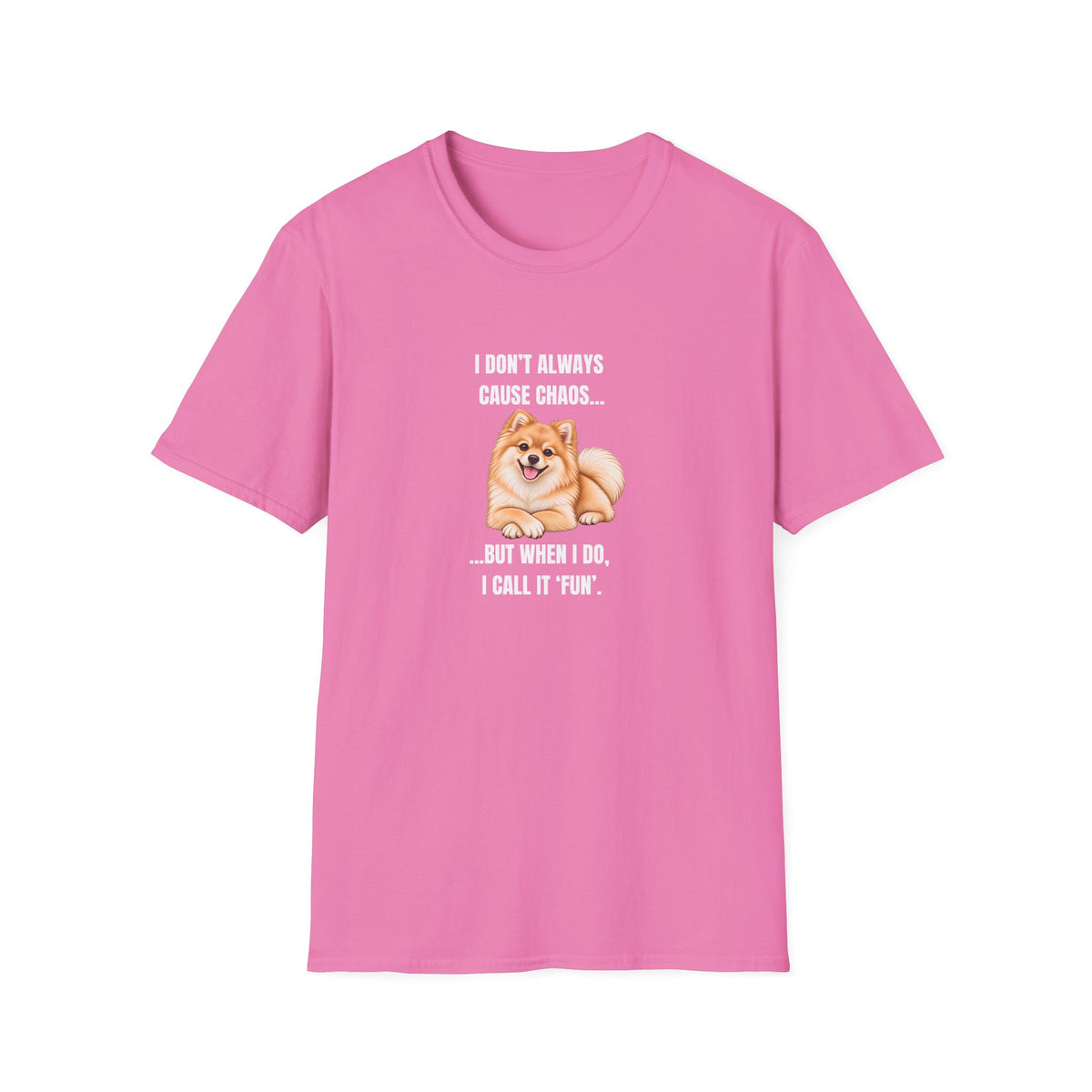 I Don’t Always Cause Chaos...But When I Do, I Call It ‘Fun’ - Pomeranian Supersoft Unisex T-Shirt