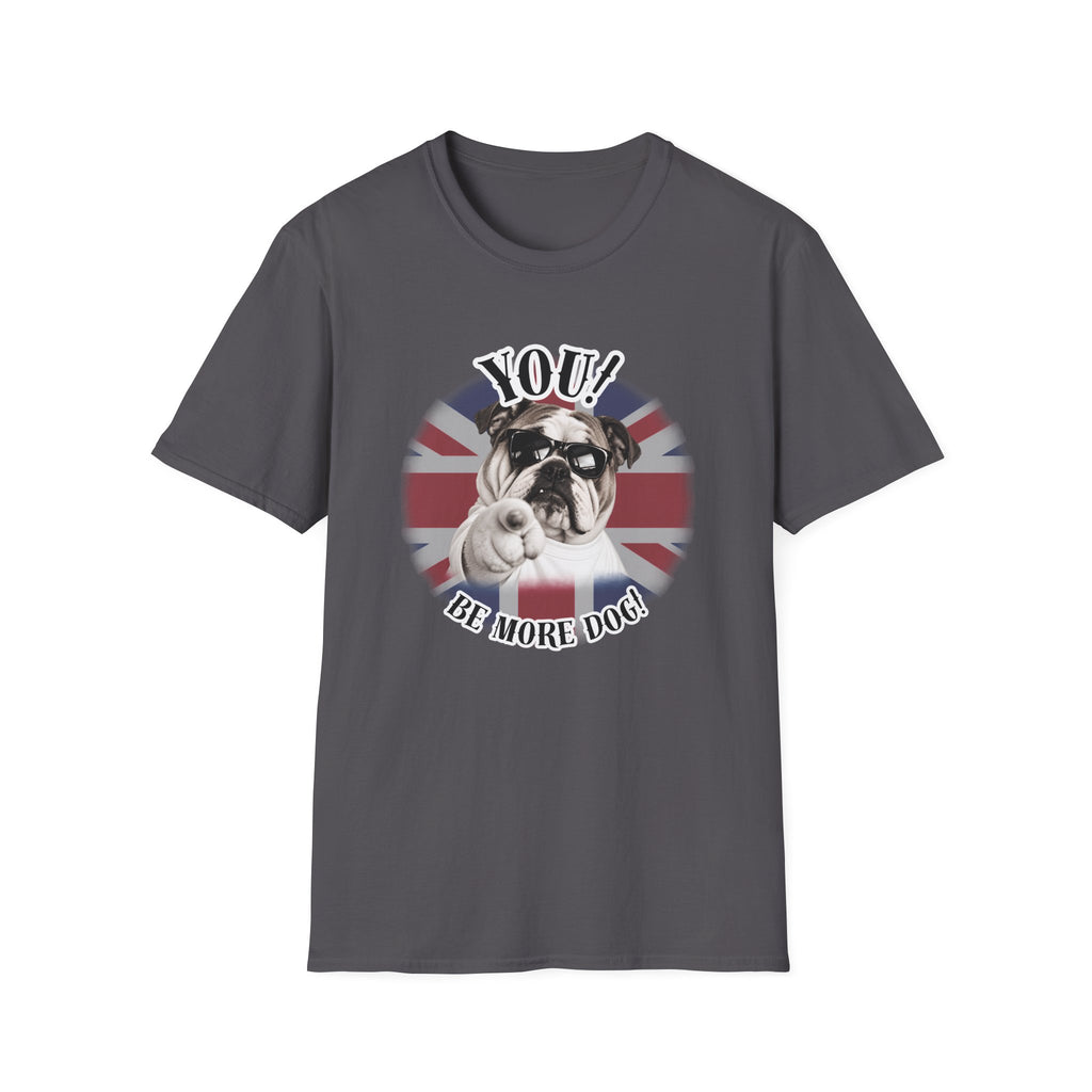 YOU!...Be More Dog! – British Bulldog - Supersoft Unisex T-shirt