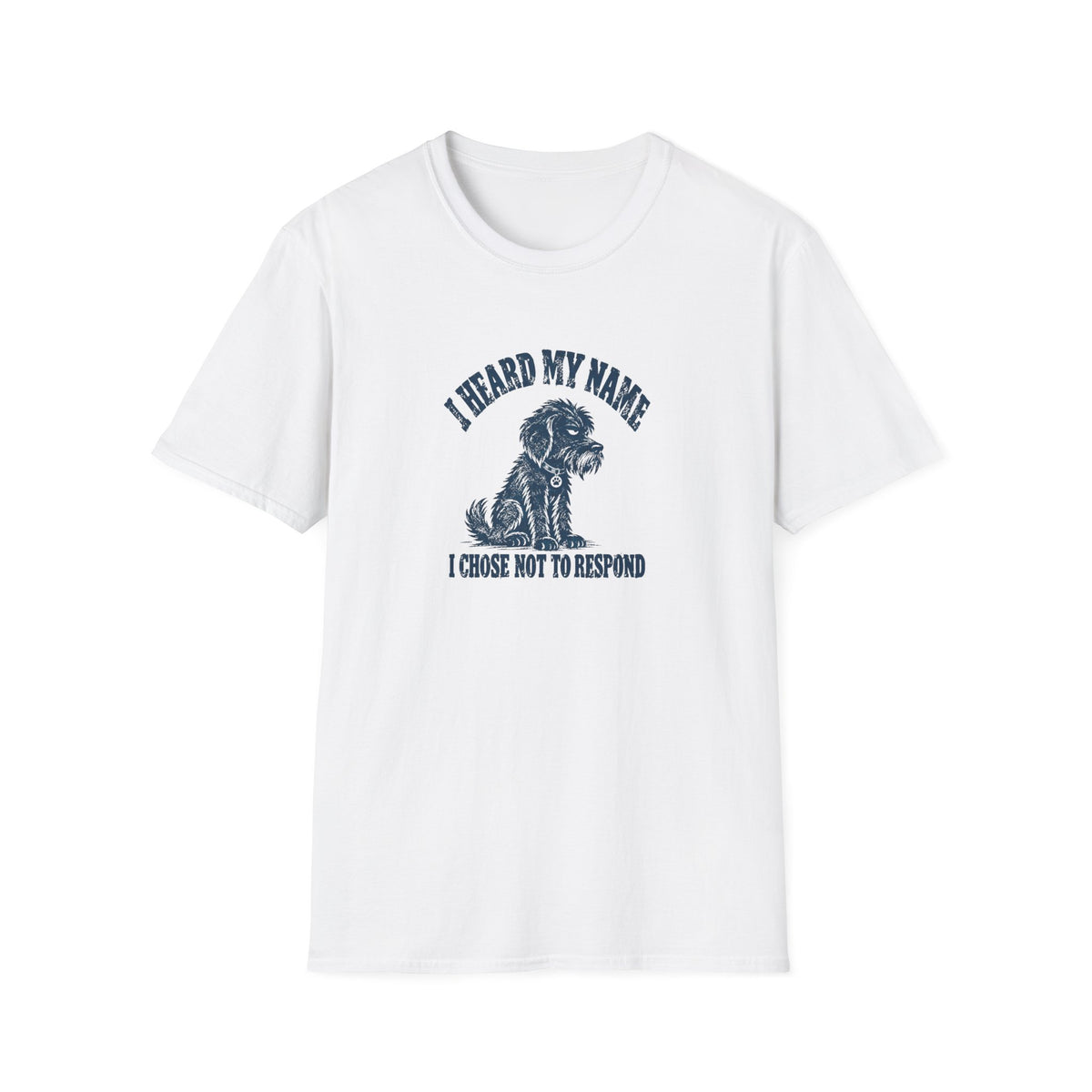 Grumpy Dog - I Heard My Name I Chose Not to Respond –  Supersoft Unisex T-Shirt