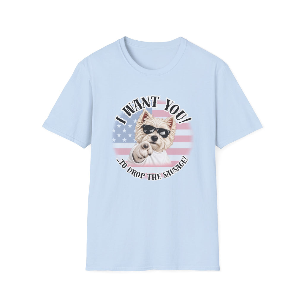 I WANT YOU!...To Drop The Sausage! – West Highland Terrier - Supersoft Unisex T-shirt