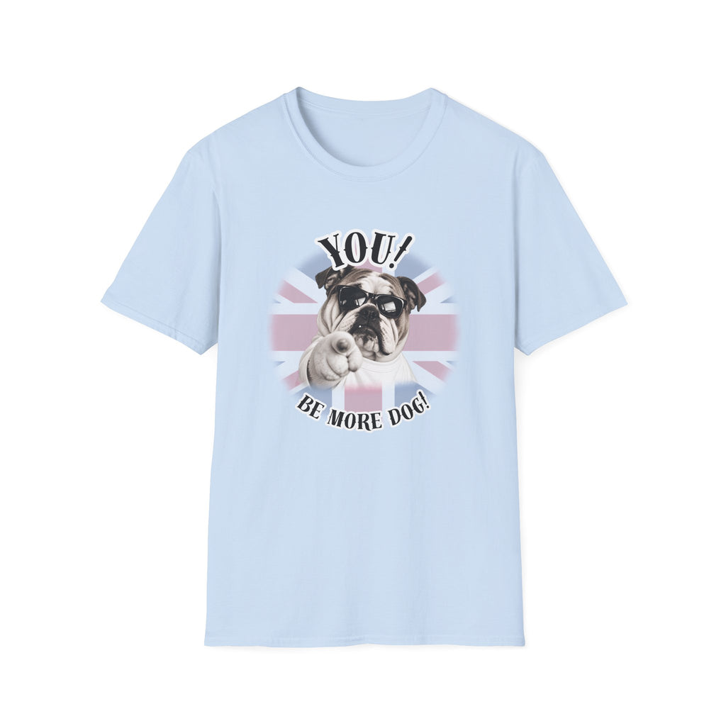 YOU!...Be More Dog! – British Bulldog - Supersoft Unisex T-shirt